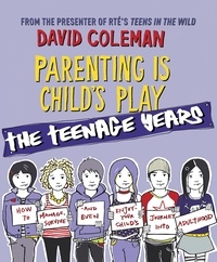 David Coleman - Parenting is Child's Play: The Teenage Years.