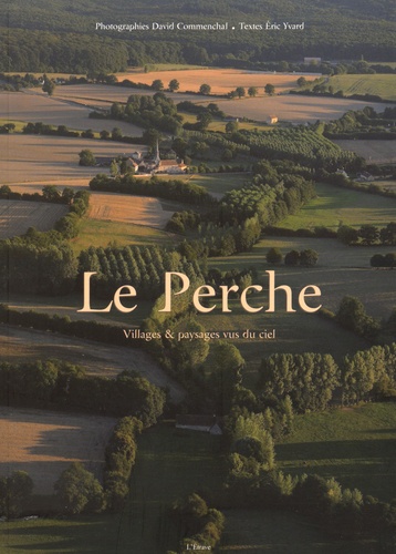 David Commenchal et Eric Yvard - Le Perche - Villages & paysages vus du ciel.