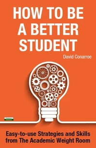 How to be a Better Student: Easy-to-use Strategies and Skills from The Academic Weight Room