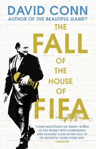David Conn - The Fall of the House of Fifa - How the world of football became corrupt.
