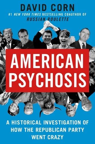American Psychosis. A Historical Investigation of How the Republican Party Went Crazy
