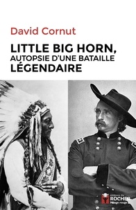 David Cornut - Little Big Horn - Autopsie d'une bataille légendaire.
