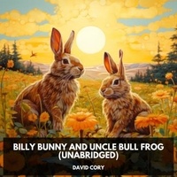 David Cory et Marilyn Sauter - Billy Bunny and Uncle Bull Frog (Unabridged).