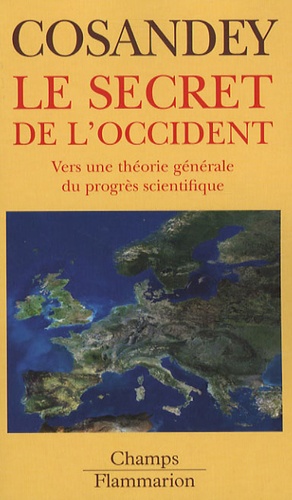 David Cosandey - Le secret de l'Occident - Vers une théorie générale du progrès scientifique.