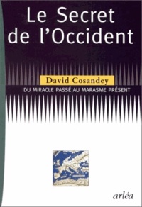 David Cosandey - Le secret de l'Occident - Du miracle passé au marasme présent.
