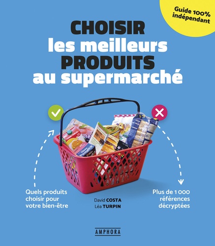 David Costa et Léa Turpin - Choisir les meilleurs produits au supermarché - Quels produits choisir pour son bien-être - Plus de 1000 références décryptées.