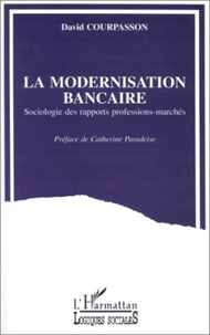 David Courpasson - La modernisation bancaire - Sociologie des rapports professions-marchés.