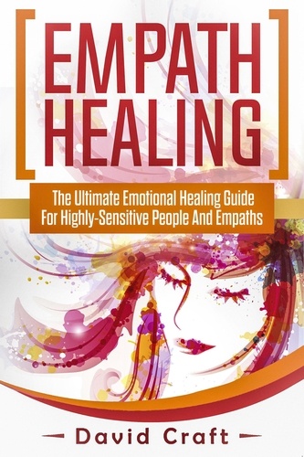  David Craft - Empath Healing: The Ultimate Emotional Healing Guide For Highly-Sensitive People And Empaths.