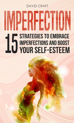  David Craft - Imperfection: 15 Strategies To Embrace Imperfections And Boost Your Self-Esteem.