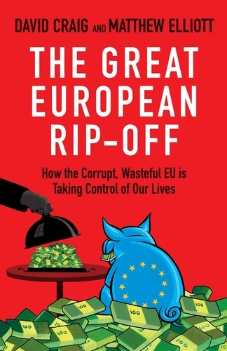 David Craig et Matthew Elliott - The Great European Rip-off - How the Corrupt, Wasteful EU is Taking Control of Our Lives.