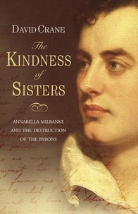 David Crane - The Kindness of Sisters - Annabella Milbanke and the Destruction of the Byrons (Text Only).