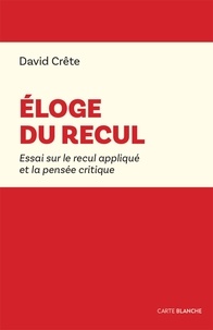 David Crête - Éloge du recul - Essai sur le recul appliqué et la pensée critique.