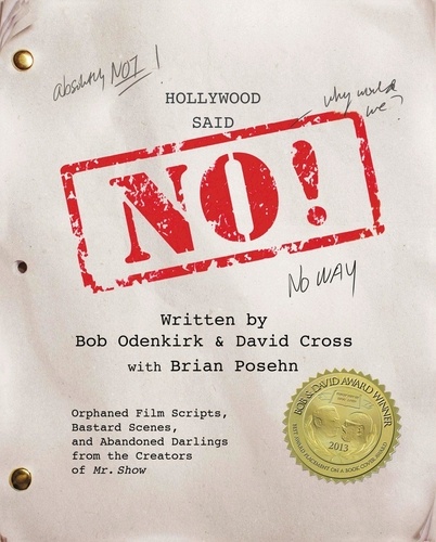 Hollywood Said No!. Orphaned Film Scripts, Bastard Scenes, and Abandoned Darlings from the Creators of Mr. Show