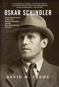 David Crowe - Oskar Schindler - The Untold Account of His Life, Wartime Activities, and the True Story Behind the List.