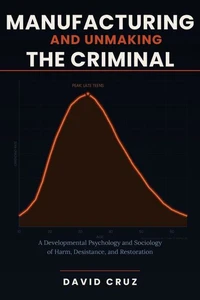 Manufacturing and Unmaking the Criminal