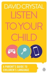 David Crystal - Listen to Your Child - A Parent's Guide to Children's Language.