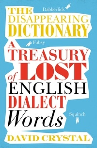 David Crystal - The Disappearing Dictionary - A Treasury of Lost English Dialect Words.