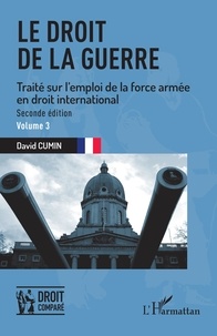 David Cumin - Le droit de la guerre - Traité sur l'emploi de la force armée en droit international Volume 3.