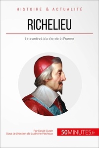 David Cusin et Ludivine Péchoux - Richelieu, l'éminence rouge de Louis XIII - Un cardinal à la tête de la France.