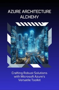  David D. Biggs - Azure Architecture Alchemy: Crafting Robust Solutions with Microsoft Azure's Versatile Toolkit.
