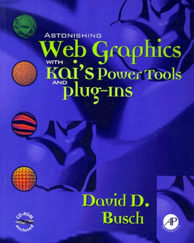 David D Busch - Astonishing Web Graphics With Kai'S Power Tools Plug-Ins. Cd-Rom Enclosed.