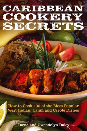 Caribbean Cookery Secrets. How to Cook 100 of the Most Popular West Indian, Cajun and Creole Dishes
