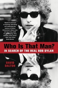 David Dalton - Who Is That Man? - In Search of the Real Bob Dylan.