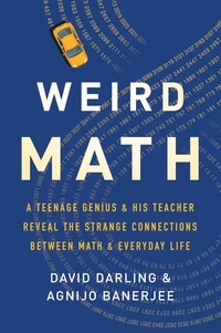 David Darling et Agnijo Banerjee - Weird Math - A Teenage Genius and His Teacher Reveal the Strange Connections Between Math and Everyday Life.