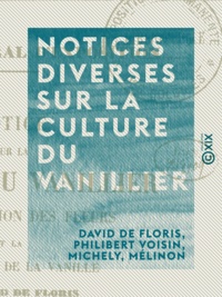 David de Floris et Philibert Voisin - Notices diverses sur la culture du vanillier - La fécondation des fleurs et la préparation de la vanille.