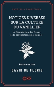 David de Floris et Philibert Voisin - Notices diverses sur la culture du vanillier - La fécondation des fleurs et la préparation de la vanille.