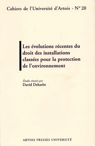 David Deharbe - Les Evolutions Recentes Du Droit Des Installations Classees Pour La Protection De L'Environnement.
