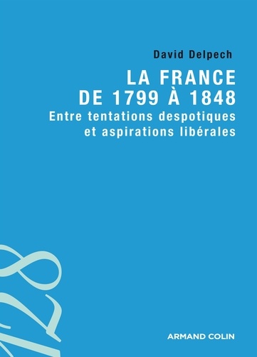 La France de 1799 à 1848. Entre tentations despotiques et aspirations libérales