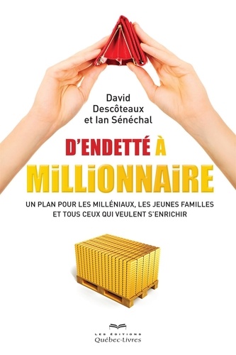 David Descoteaux - D'endetté à millionnaire - Un plan pour les milléniaux, les jeunes familles et tous ceux qui veulent s'enrichir.
