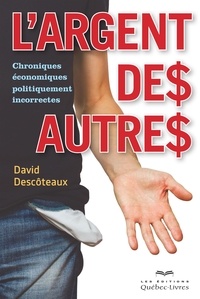 David Descoteaux - L'argent des autres - Chroniques économiques politiquement incorrectes.
