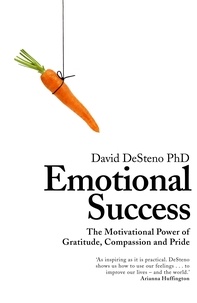 David DeSteno - Emotional Success - The Motivational Power of Gratitude, Compassion and Pride.