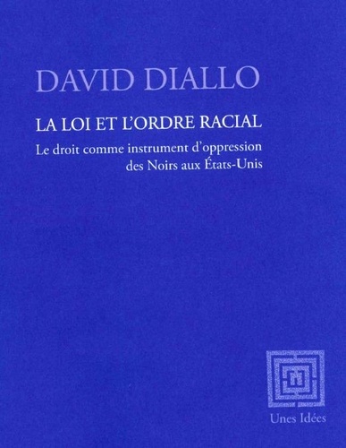 David Diallo - La loi et l'ordre racial - Le droit comme instrument d'oppression des Noirs aux Etats-Unis.