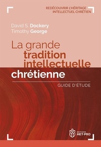 David Dockery et Timothy George - La grande tradition intellectuelle chrétienne - Guide d'étude.