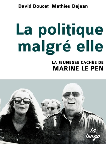 David Doucet et Mathieu Dejean - La politique malgré elle - La jeunesse cachée de Marine Le Pen.