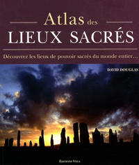 David Douglas - Atlas des lieux sacrés - Découvrez les lieux de pouvoir sacrés du monde entier.