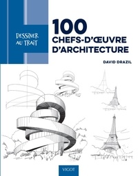 David Drazil - 100 chefs-d'oeuvre d'architecture - Des modèles pas à pas pour apprendre à dessiner les plus beaux bâtiments d'architecture.