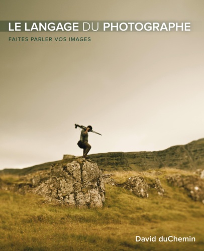 Le langage du photographe. Un regard plus profond pour des photos plus fortes