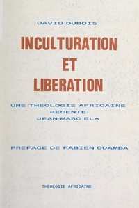 David Dubois et Fabien Ouamba - Inculturation et libération : une théologie africaine récente, Jean-Marc Ela.