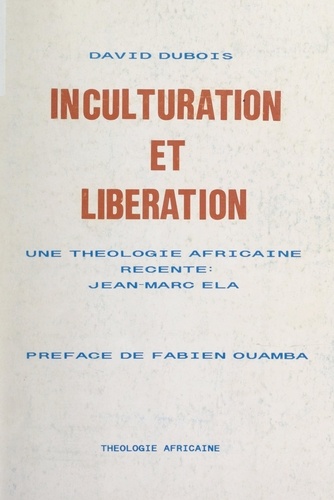 Inculturation et libération : une théologie africaine récente, Jean-Marc Ela