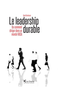 David Ducheyne - Le leadership durable - Ou comment diriger dans un monde VUCA.