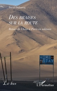 David Dufourcq - Des braises sur la route - Retour de Chine à Paris en solitaire.