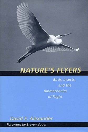 David-E Alexander - Nature'S Flyers. Birds, Insects, And The Biomechanics Of Flights.