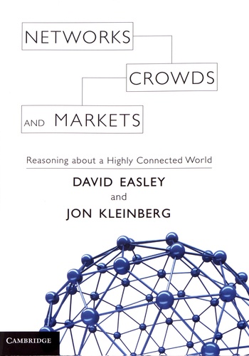 David Easley et Jon Kleinberg - Networks, Crowds, and Markets - Reasoning About a Highly Connected World.