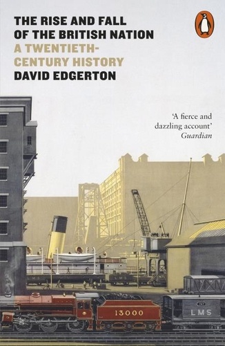 David Edgerton - The Rise and Fall of the British Nation - A Twentieth-Century History.