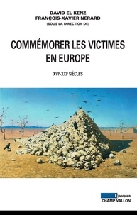 David El Kenz et François-Xavier Nérard - Commémorer les victimes en Europe - XVIe-XXIe siècles.