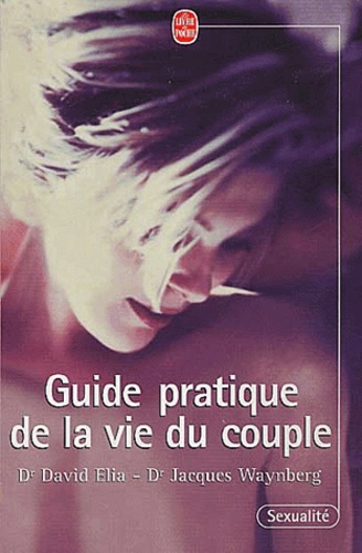 David Elia et Jacques Waynberg - Guide Pratique De La Vie Du Couple.